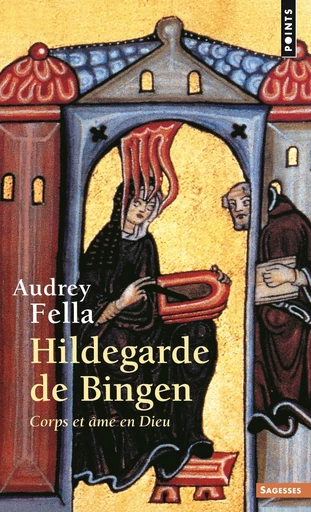 Hildegarde de Bingen. Corps et âme en Dieu - Audrey Fella - Éditions Points