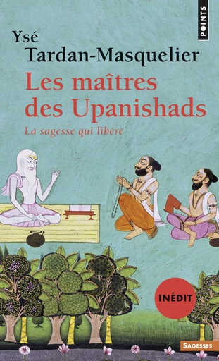 Les Maîtres des Upanishads (inédit). La sagesse qui libère - Ysé Tardan-Masquelier - Éditions Points