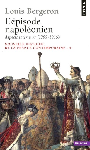 Episode napoléonien. Aspects intérieurs (1799-1815) (L') - Louis Bergeron - Éditions Points