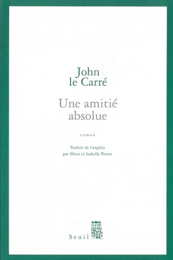 Une amitié absolue - John Le Carré - Seuil