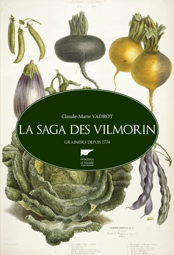 La saga des Vilmorin. Grainiers depuis 1773 - Claude-Marie Vadrot - Delachaux & Niestlé