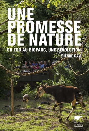 Une promesse de nature. Du zoo au bioparc, une révolution - Pierre Gay - Delachaux & Niestlé