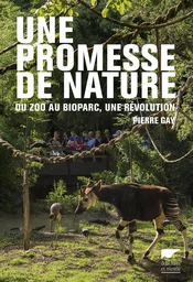 Une promesse de nature. Du zoo au bioparc, une révolution