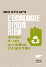 L'écologie sinon rien. Chronique sur ceux qui s'obstinent à ne pas y croire