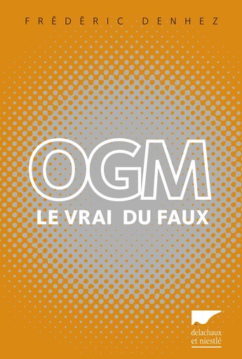 OGM. Le vrai du faux - Frédéric Denhez - Éditions Delachaux