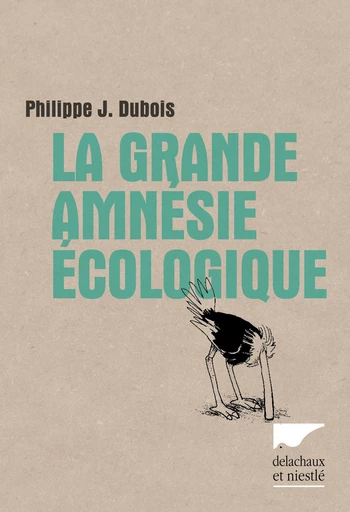 La Grande Amnésie écologique - Philippe Jacques Dubois - Éditions Delachaux