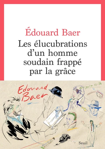 Les Elucubrations d'un homme soudain frappé par la grâce - Édouard Baer - Seuil