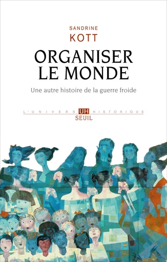 Organiser le monde - Sandrine Kott - Seuil