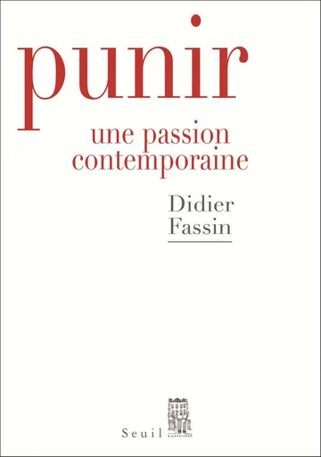 Punir. Une passion contemporaine - Didier Fassin - Editions du Seuil