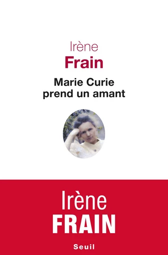 Marie Curie prend un amant - Irène Frain - Seuil