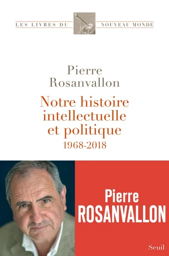 Notre histoire intellectuelle et politique - 1968-2018 - Pierre Rosanvallon - Editions du Seuil