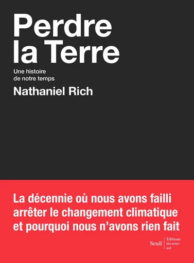 Perdre la Terre - Une histoire de notre temps - Nathaniel Rich - Editions du Seuil