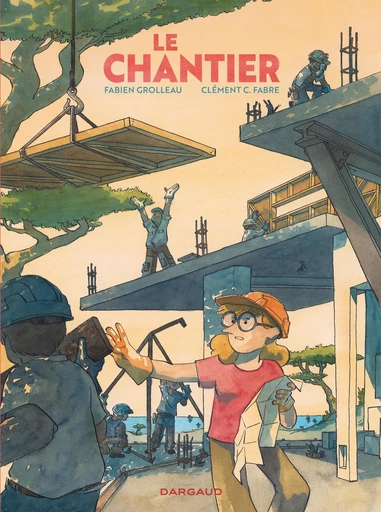 Le chantier - Fabien Grolleau - Dargaud