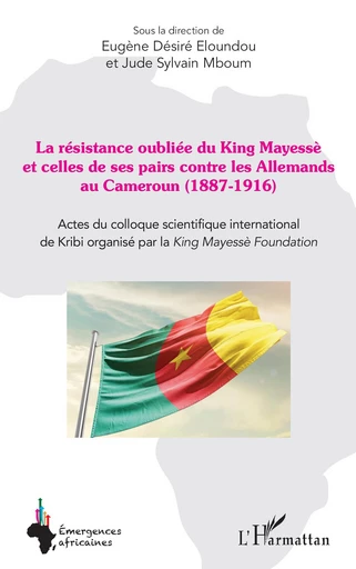 La résistance oubliée du King Mayessè et celles de ses pairs contre les Allemands au Cameroun (1887-1916) -  - Editions L'Harmattan