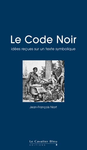 Le code noir - idees recues sur un texte symbolique - Jean-François Niort - Le Cavalier Bleu