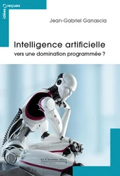 Intelligence artificielle - vers une domination programmee