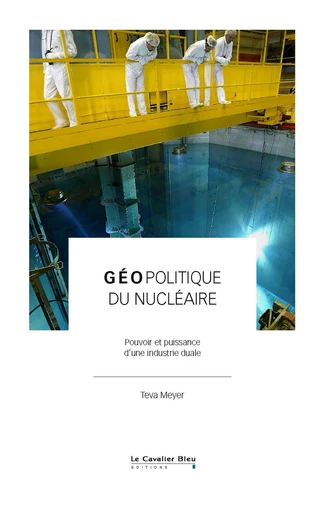 Géopolitique du nucléaire - Teva Meyer - Le Cavalier Bleu