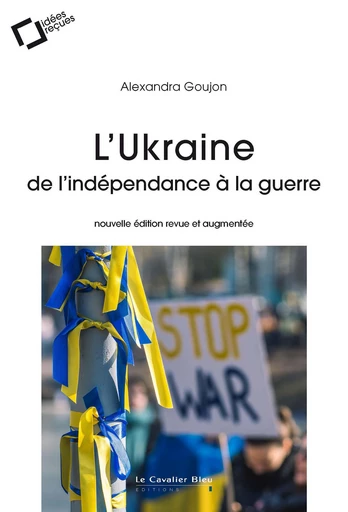 L'Ukraine : de l'indépendance à la guerre - Alexandra Goujon - Le Cavalier Bleu