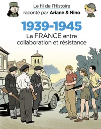 Le fil de l'Histoire raconté par Ariane & Nino - 1939-1945 - La France entre collaboration et résistance