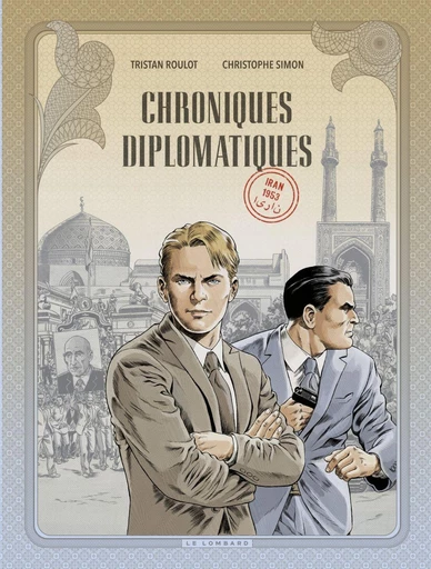 Chroniques diplomatiques - Tome 1 - Iran, 1953 - Tristan Roulot - Le Lombard