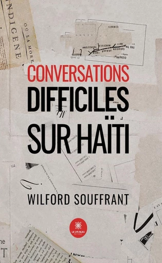 Conversations difficiles sur Haïti - Wilford Souffrant - Le Lys Bleu Éditions