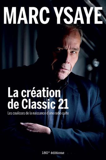 La création de Classic 21 - Marc Ysaye - 180° éditions