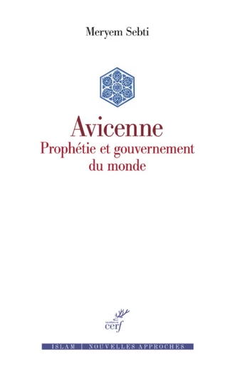 AVICENNE - PROPHETIE ET GOUVERNEMENT DU MONDE -  SEBTI MERYEM - Editions du Cerf