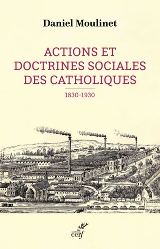 ACTIONS ET DOCTRINES SOCIALES DES CATHOLIQUES (1830-1930) -  MOULINET DANIEL - Editions du Cerf