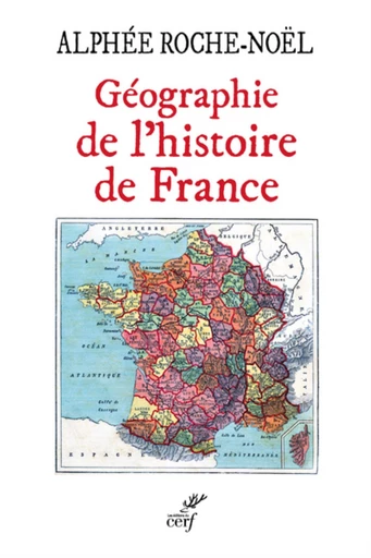 GEOGRAPHIE DE L'HISTOIRE DE FRANCE -  ROCHE-NOEL ALPHEE - Editions du Cerf