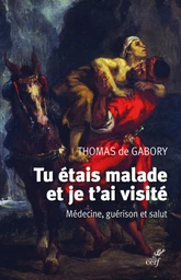 TU ETAIS MALADE ET JE T'AI VISITE - MEDECINE, GUERISON ET SALUT