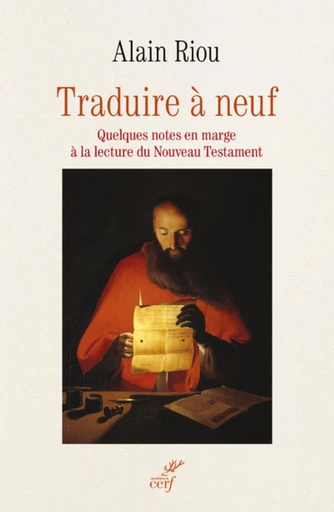 TRADUIRE A NEUF - QUELQUES NOTES EN MARGE A LA LECTURE DU NOUVEAU TESTAMENT -  RIOU ALAIN - Editions du Cerf