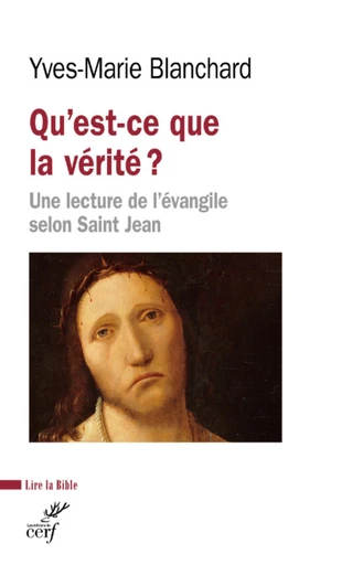 QU'EST-CE QUE LA VERITE ? - UNE LECTURE DE L'EVANGILE SELON SAINT JEAN -  BLANCHARD YVES-MARIE - Editions du Cerf