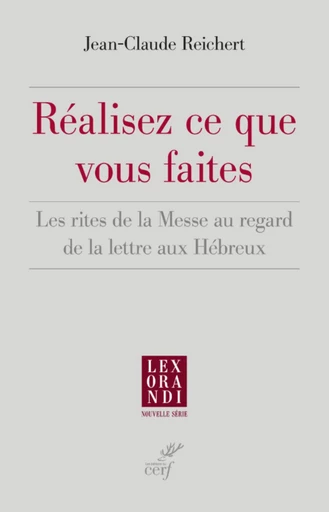 REALISEZ CE QUE VOUS FAITES - LES RITES DE LA MESSE AU REGARD DE LA LETTRE AUX HEBREUX -  REICHERT JEAN-CLAUDE - Editions du Cerf