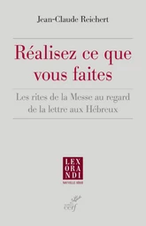 REALISEZ CE QUE VOUS FAITES - LES RITES DE LA MESSE AU REGARD DE LA LETTRE AUX HEBREUX