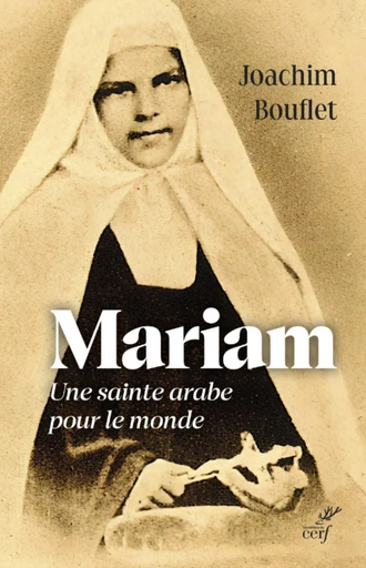 MARIAM - UNE SAINTE ARABE POUR LE MONDE -  BOUFLET JOACHIM - Editions du Cerf