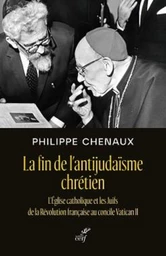 LA FIN DE L'ANTIJUDAISME CHRETIEN - L'EGLISE CATHOLIQUE ET LES JUIFS DE LA REVOLUTION FRANCAISE AU C