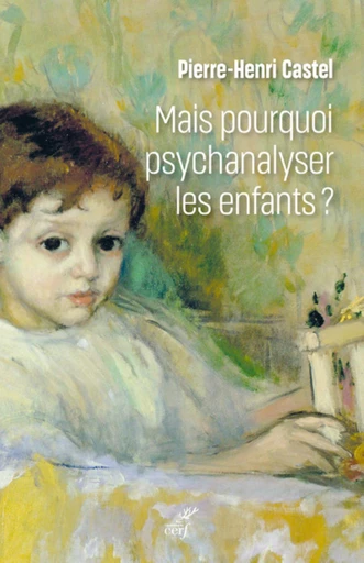 MAIS POURQUOI PSYCHANALYSER LES ENFANTS ? -  CASTEL PIERRE-HENRI - Editions du Cerf