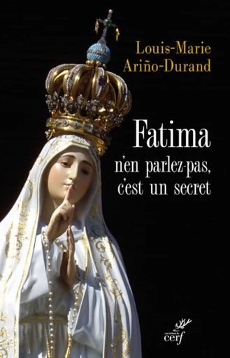 FATIMA, N'EN PARLEZ PAS, C'EST UN SECRET -  ARINO-DURAND LOUIS-MARIE - Editions du Cerf