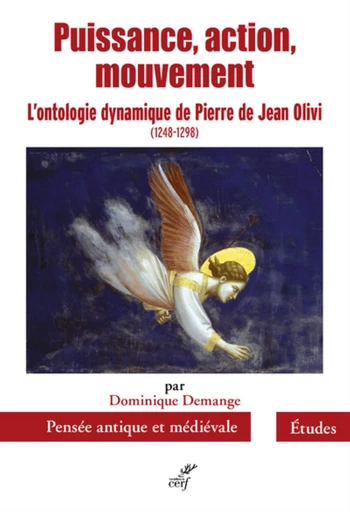 PUISSANCE, ACTION, MOUVEMENT - L'ONTOLOGIE DYNAMIQUE DE PIERRE DE JEAN OLIVI (1248-1298) -  DEMANGE DOMINIQUE - Editions du Cerf