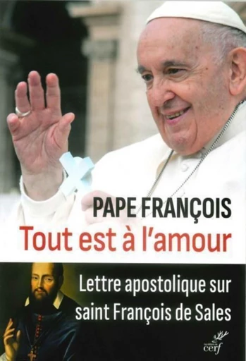 TOUT EST A L'AMOUR - LETTRE APOSTOLIQUE SUR SAINTFRANCOIS DE SALES -  FRANCOIS PAPE - Editions du Cerf