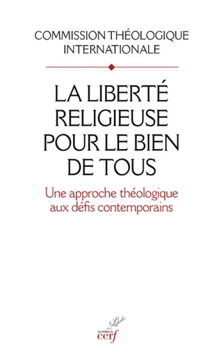 LA LIBERTE RELIGIEUSE POUR LE BIEN DE TOUS -  COMMISSION THEOLOGIQ INTERNATIONALE - Editions du Cerf