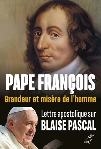 GRANDEUR ET MISERE DE L'HOMME. LETTRE APOSTOLIQUE SUR BLAISE PASCAL -  Pape Francois - Editions du Cerf