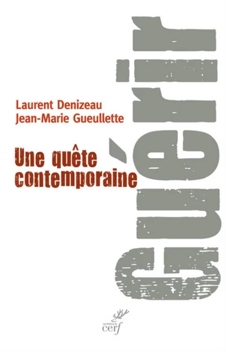 GUÉRIR. UNE QUÊTE CONTEMPORAINE -  GUEULLETTE JEAN-MARIE - Editions du Cerf