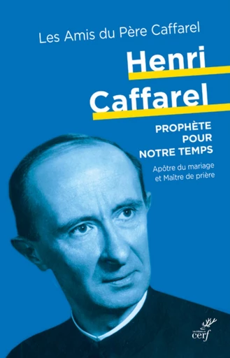 HENRI CAFFAREL, UN PROPHÈTE POUR NOTRE TEMPS -  AMIS PERE CAFFAREL - Editions du Cerf