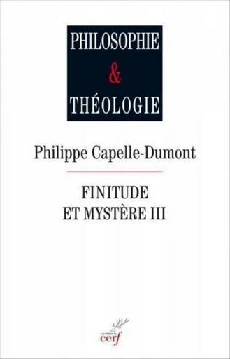 FINITUDE ET MYSTÈRE, III -  CAPELLE-DUMONT PHILIPPE - Editions du Cerf