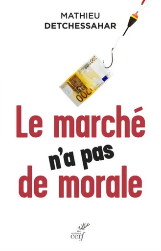 LE MARCHÉ N'A PAS DE MORALE -  DETCHESSAHAR MATHIEU - Editions du Cerf