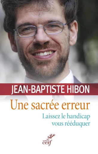 UNE SACRÉE ERREUR. LAISSEZ LE HANDICAP VOUS RÉÉDUQUER -  HIBON JEAN-BAPTISTE - Editions du Cerf