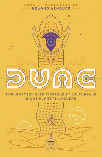 Dune - exploration scientifique et culturelle d'une planète-univers - Roland Lehoucq - Le Bélial