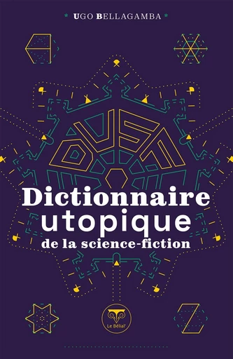 Dictionnaire utopique de la science-fiction - Ugo Bellagamba - Le Bélial