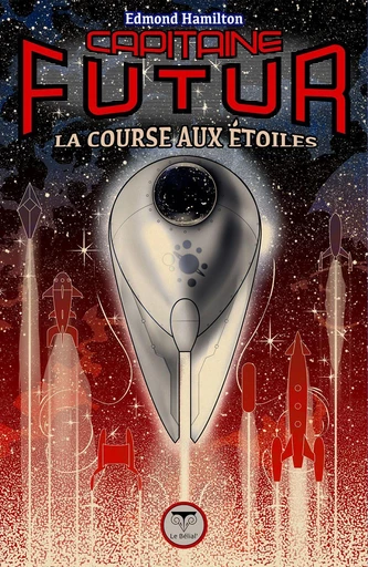 Capitaine Futur 6 La Course aux étoiles - Edmond Hamilton - Le Bélial